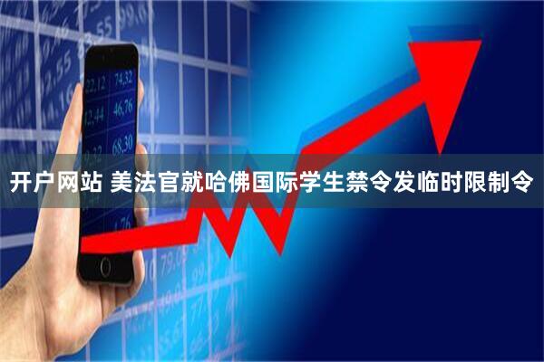 开户网站 美法官就哈佛国际学生禁令发临时限制令