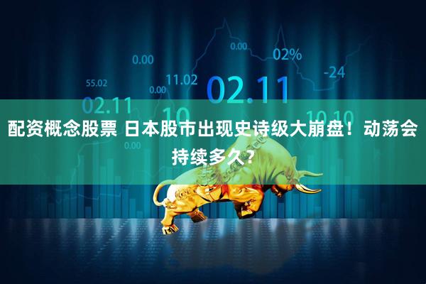 配资概念股票 日本股市出现史诗级大崩盘！动荡会持续多久？