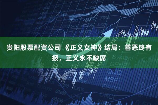 贵阳股票配资公司 《正义女神》结局：善恶终有报，正义永不缺席